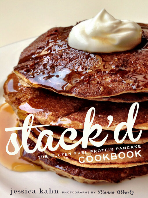 Title details for Stack'd: the Gluten-Free Protein Pancake Cookbook by Jessica Kahn - Available